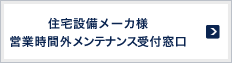 住宅設備メーカ様 営業時間外メンテナンス受付窓口